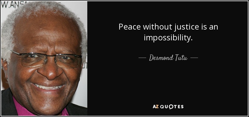 Peace without justice is an impossibility. - Desmond Tutu