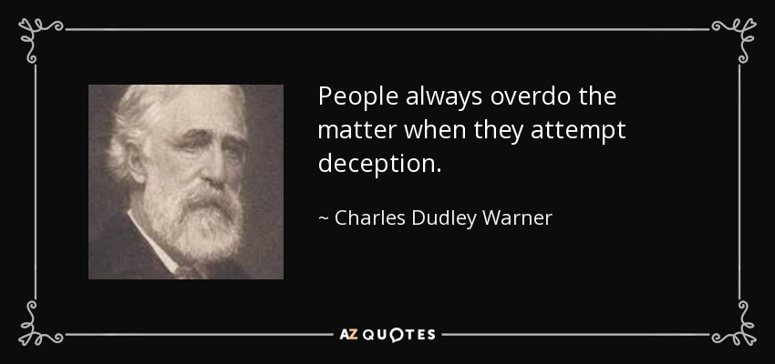 People always overdo the matter when they attempt deception. - Charles Dudley Warner