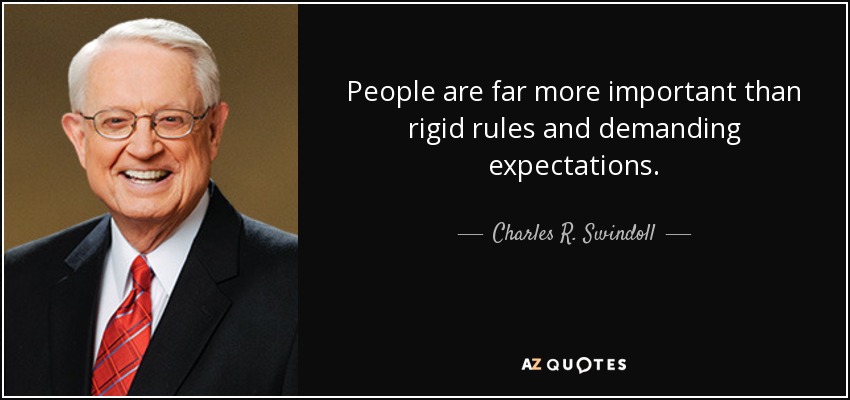 People are far more important than rigid rules and demanding expectations. - Charles R. Swindoll