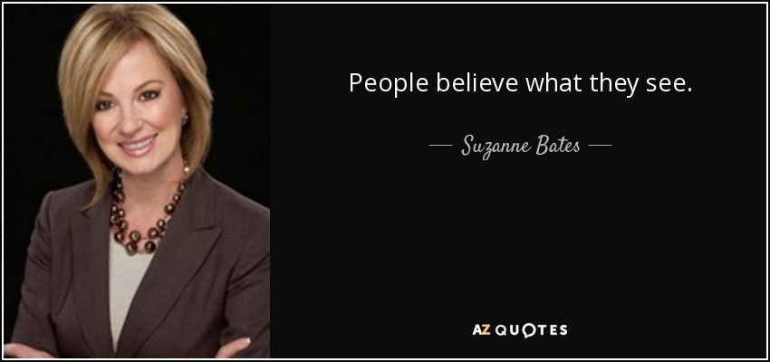 People believe what they see. - Suzanne Bates