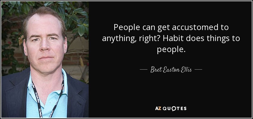 Bret Easton Ellis quote: People can get accustomed to anything right