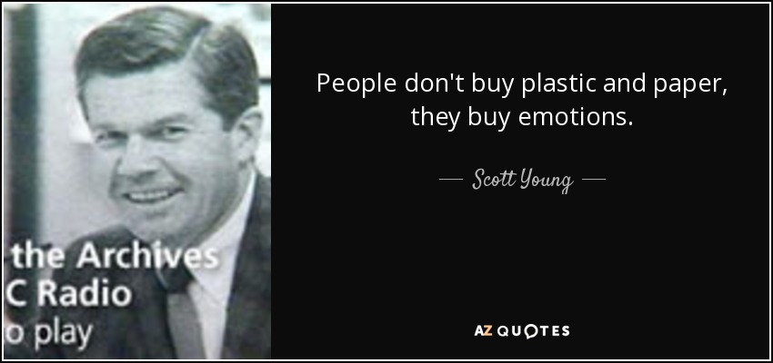 People don't buy plastic and paper, they buy emotions. - Scott Young
