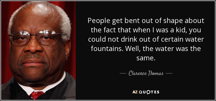 Clarence Thomas quote: People get bent out of shape about the fact that...