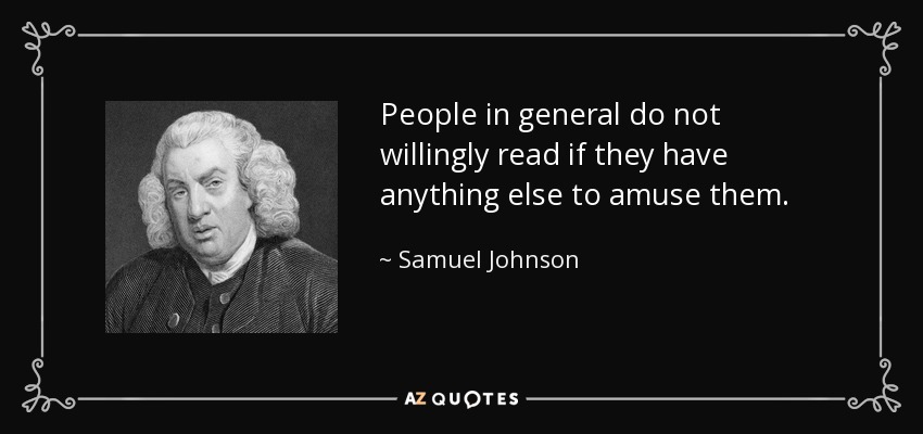 People in general do not willingly read if they have anything else to amuse them. - Samuel Johnson