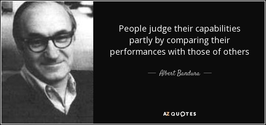 People judge their capabilities partly by comparing their performances with those of others - Albert Bandura