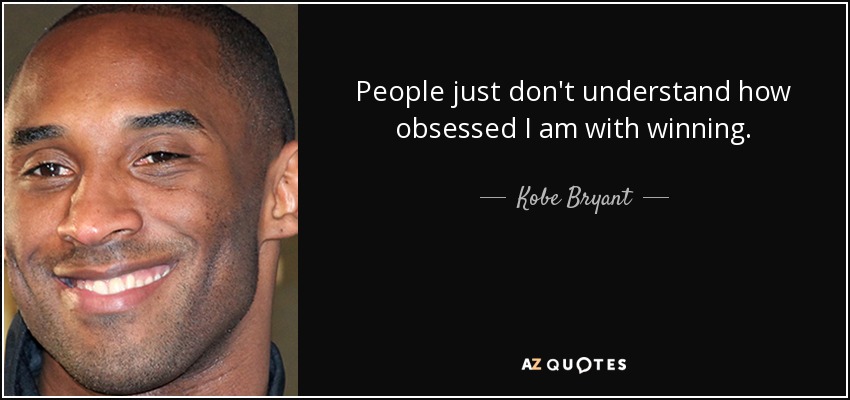 People just don't understand how obsessed I am with winning. - Kobe Bryant