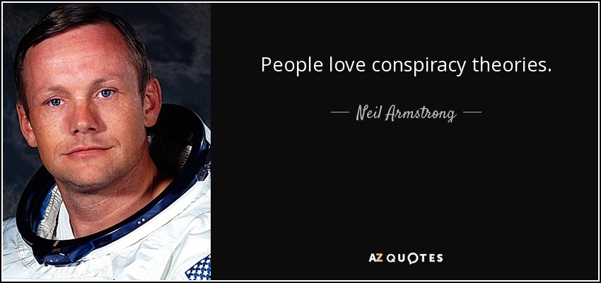 People love conspiracy theories. - Neil Armstrong