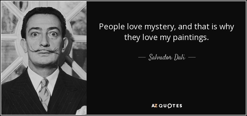 People love mystery, and that is why they love my paintings. - Salvador Dali