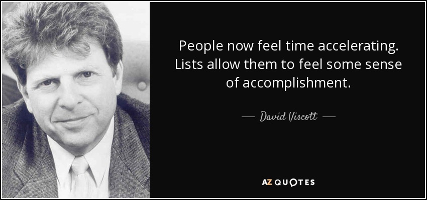 People now feel time accelerating. Lists allow them to feel some sense of accomplishment. - David Viscott