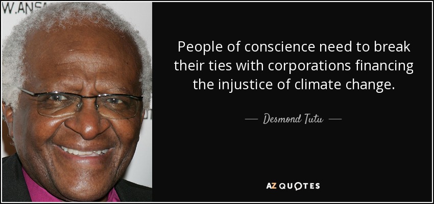People of conscience need to break their ties with corporations financing the injustice of climate change. - Desmond Tutu