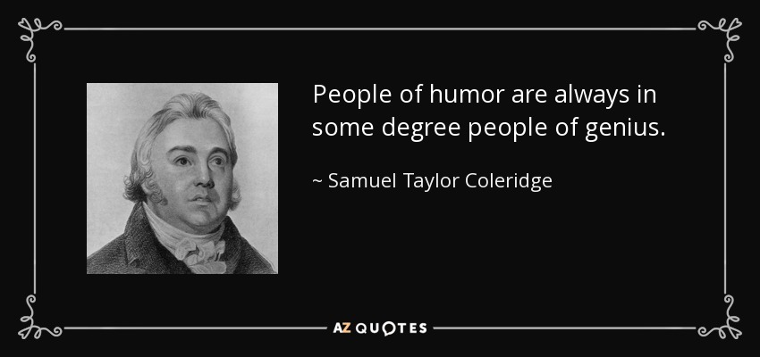 People of humor are always in some degree people of genius. - Samuel Taylor Coleridge
