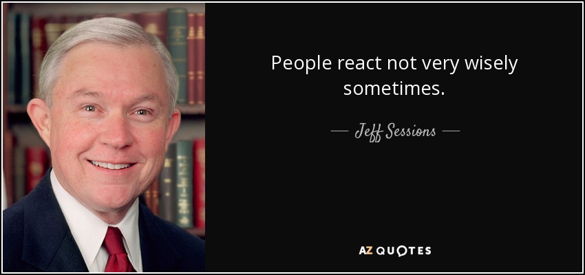 People react not very wisely sometimes. - Jeff Sessions