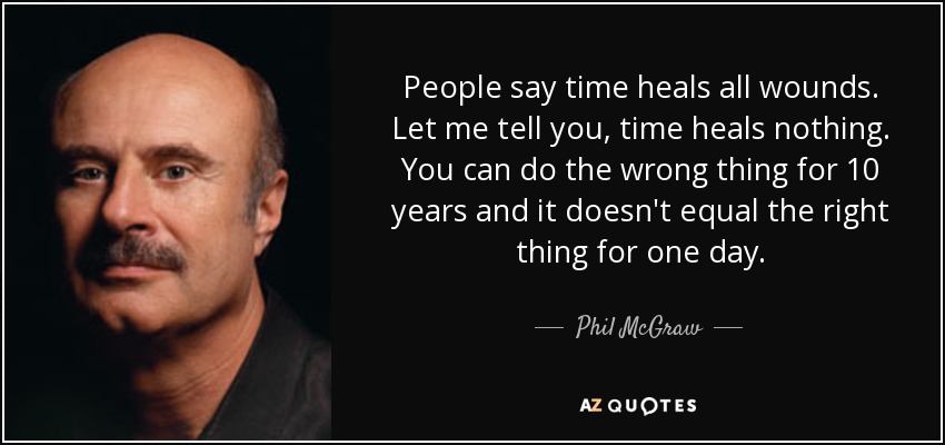 Phil Mcgraw Quote People Say Time Heals All Wounds Let Me Tell
