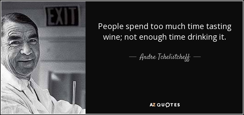 People spend too much time tasting wine; not enough time drinking it. - Andre Tchelistcheff