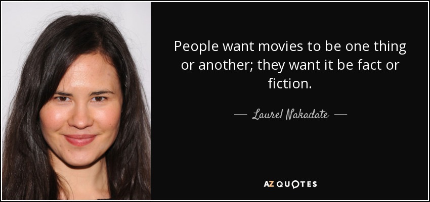 People want movies to be one thing or another; they want it be fact or fiction. - Laurel Nakadate