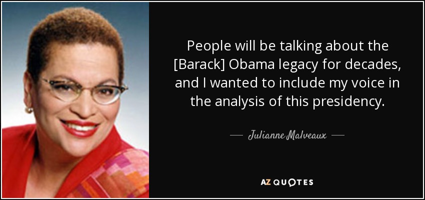 People will be talking about the [Barack] Obama legacy for decades, and I wanted to include my voice in the analysis of this presidency. - Julianne Malveaux