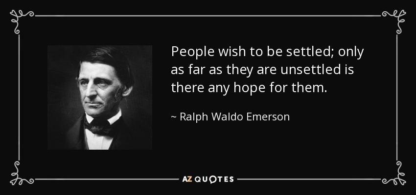 People wish to be settled; only as far as they are unsettled is there any hope for them. - Ralph Waldo Emerson