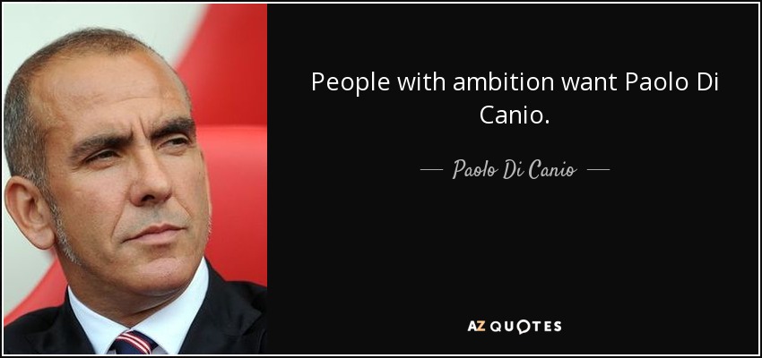 People with ambition want Paolo Di Canio. - Paolo Di Canio