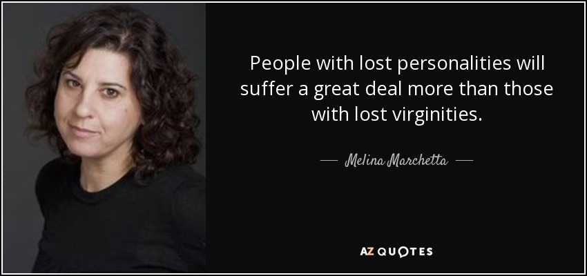 People with lost personalities will suffer a great deal more than those with lost virginities. - Melina Marchetta