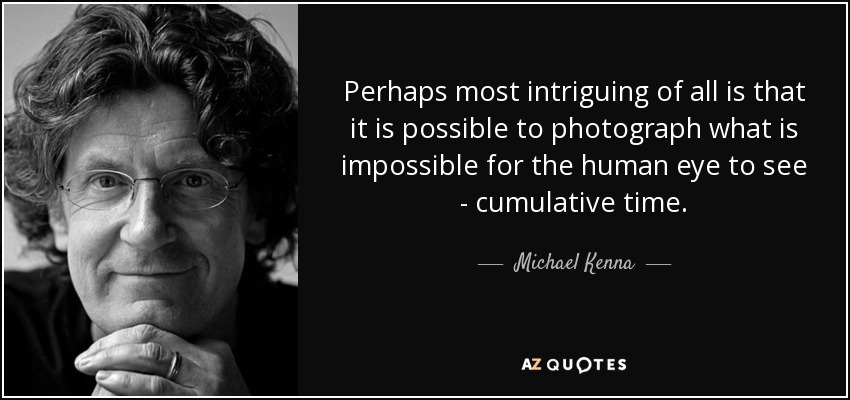 Perhaps most intriguing of all is that it is possible to photograph what is impossible for the human eye to see - cumulative time. - Michael Kenna