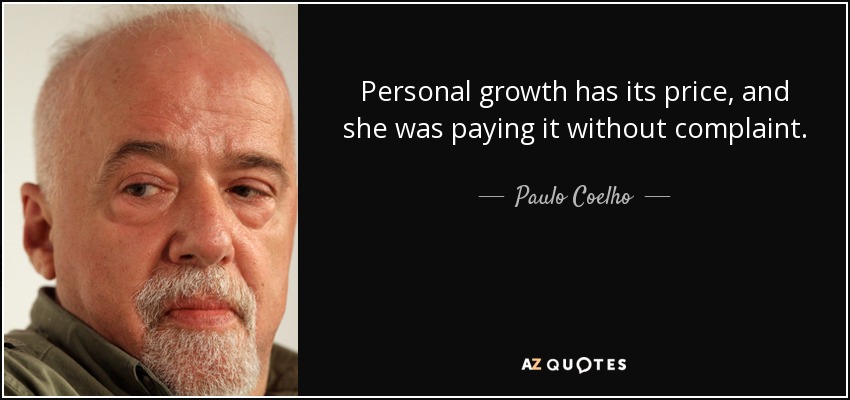 Personal growth has its price, and she was paying it without complaint. - Paulo Coelho