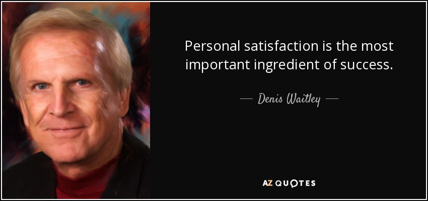 Personal satisfaction is the most important ingredient of success. - Denis Waitley