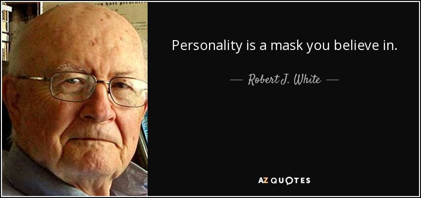 Personality is a mask you believe in. - Robert J. White