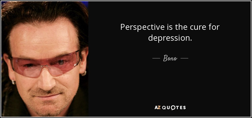 Perspective is the cure for depression. - Bono