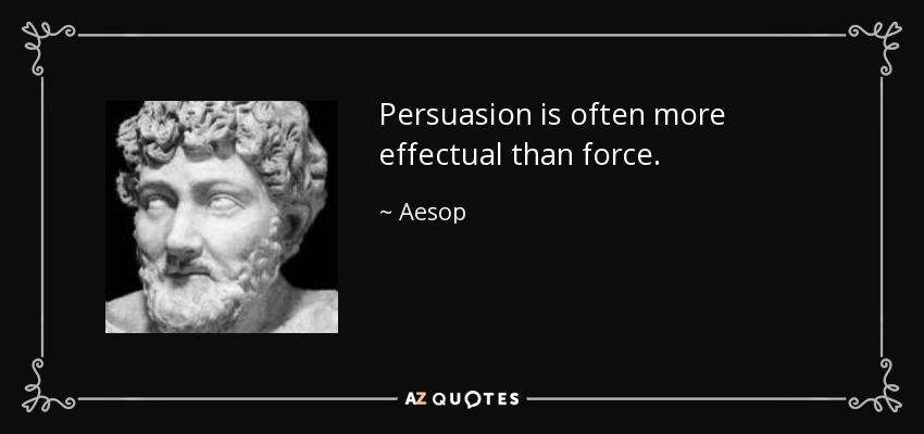 Persuasion is often more effectual than force. - Aesop