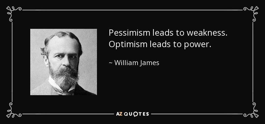 Pessimism leads to weakness. Optimism leads to power. - William James