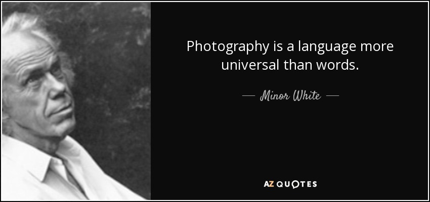 Photography is a language more universal than words. - Minor White
