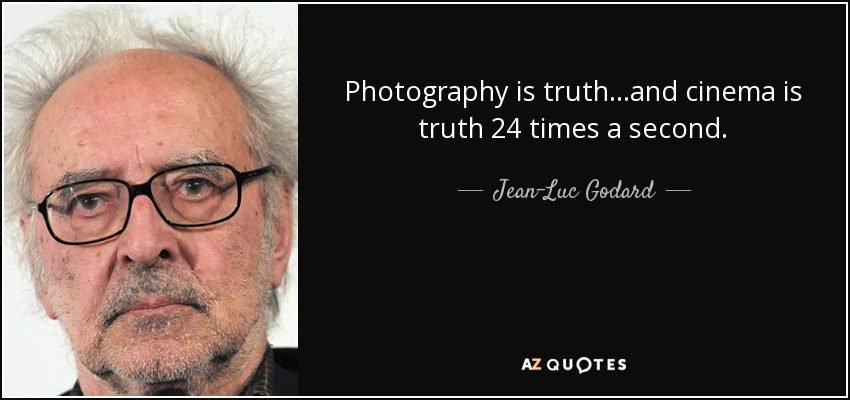 Photography is truth...and cinema is truth 24 times a second. - Jean-Luc Godard