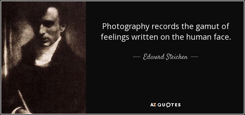 Photography records the gamut of feelings written on the human face. - Edward Steichen