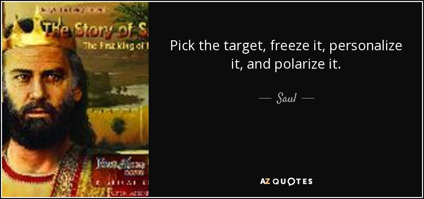 Pick the target, freeze it, personalize it, and polarize it. - Saul
