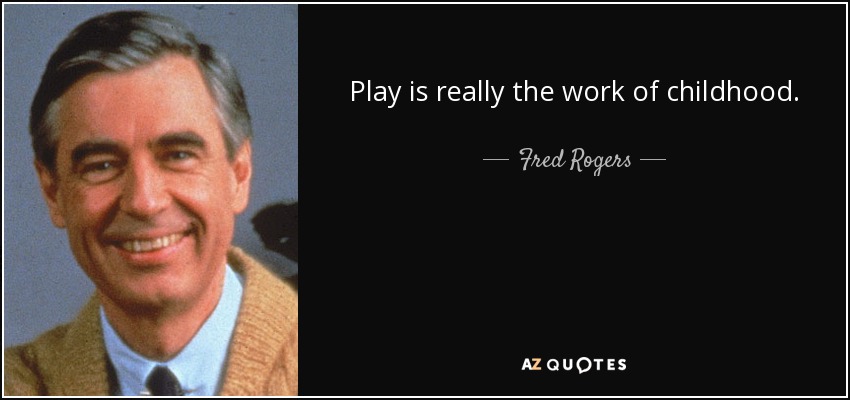 Fred Rogers quote: Play is really the work of childhood.