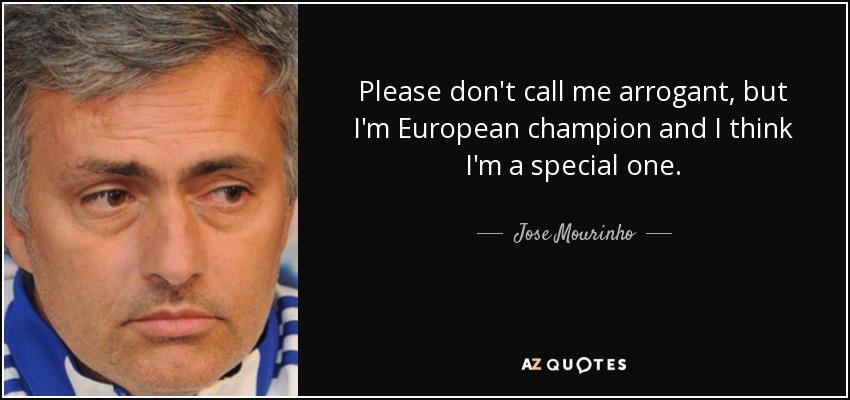 Please don't call me arrogant, but I'm European champion and I think I'm a special one. - Jose Mourinho