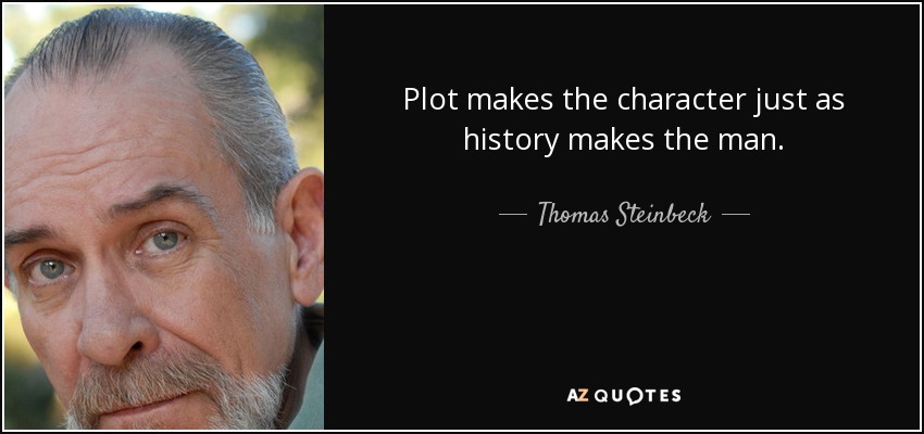Plot makes the character just as history makes the man. - Thomas Steinbeck