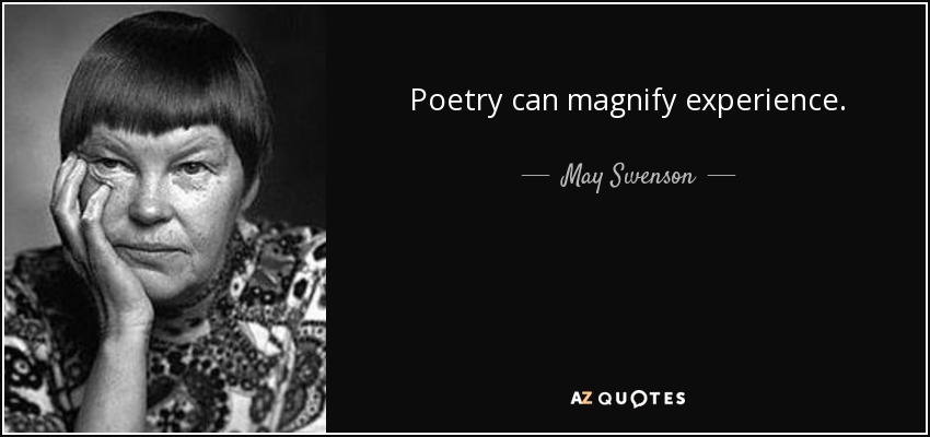 Poetry can magnify experience. - May Swenson