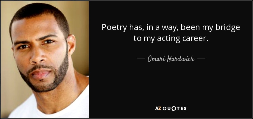 Poetry has, in a way, been my bridge to my acting career. - Omari Hardwick