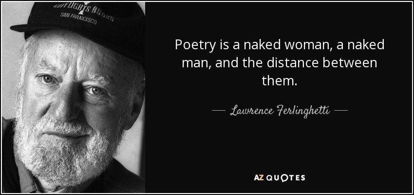 Poetry is a naked woman, a naked man, and the distance between them. - Lawrence Ferlinghetti