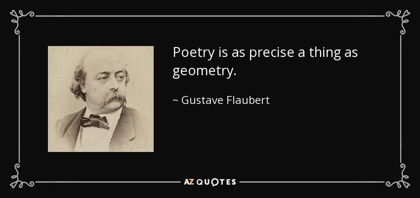 Poetry is as precise a thing as geometry. - Gustave Flaubert