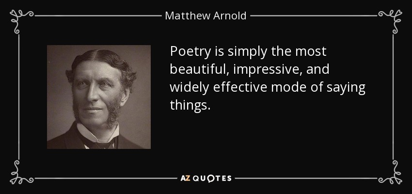 Poetry is simply the most beautiful, impressive, and widely effective mode of saying things. - Matthew Arnold
