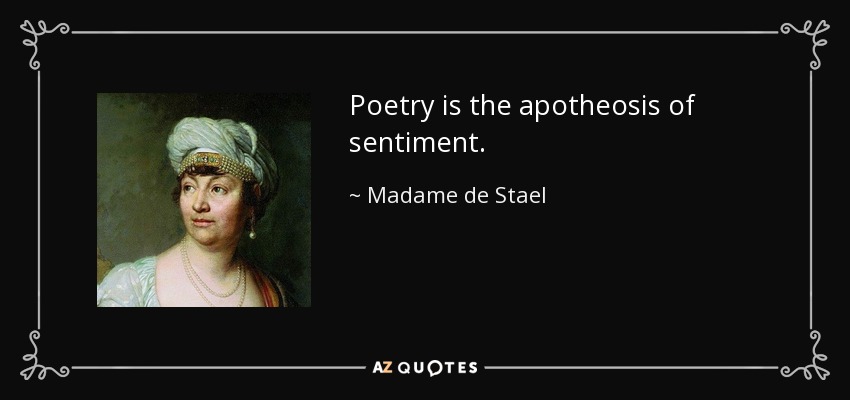 Poetry is the apotheosis of sentiment. - Madame de Stael