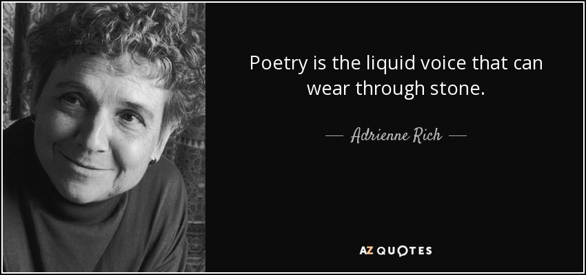 Poetry is the liquid voice that can wear through stone. - Adrienne Rich