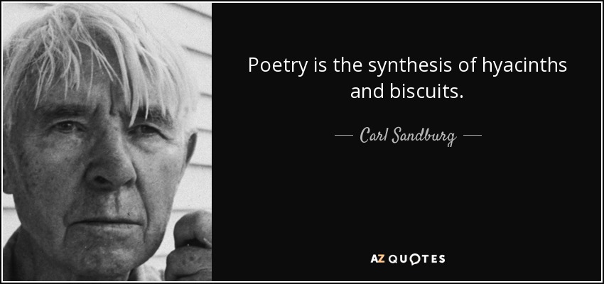 Poetry is the synthesis of hyacinths and biscuits. - Carl Sandburg