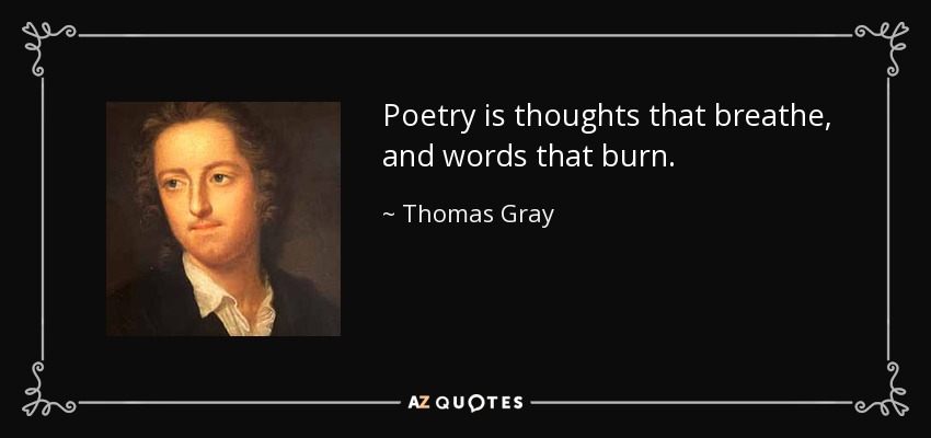 Poetry is thoughts that breathe, and words that burn. - Thomas Gray