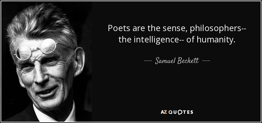 Poets are the sense, philosophers­­ the intelligence­­ of humanity. - Samuel Beckett
