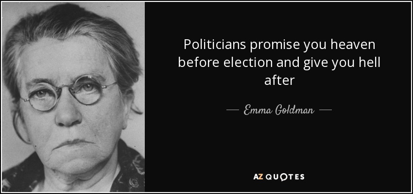 Politicians promise you heaven before election and give you hell after - Emma Goldman