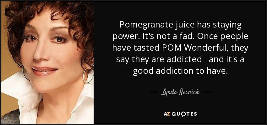 https://www.azquotes.com/picture-quotes/quote-pomegranate-juice-has-staying-power-it-s-not-a-fad-once-people-have-tasted-pom-wonderful-lynda-resnick-74-73-70.jpg
