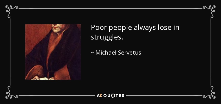 Poor people always lose in struggles. - Michael Servetus